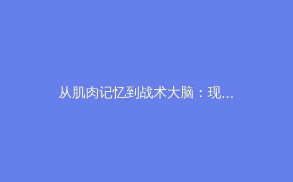 从肌肉记忆到战术大脑：现代体育训练的科学革命